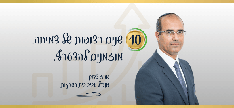 10 שנים רצופות של צמיחה. מוזמנים להצטרף. ארז צדוק, מנכל אביב בית השקעות