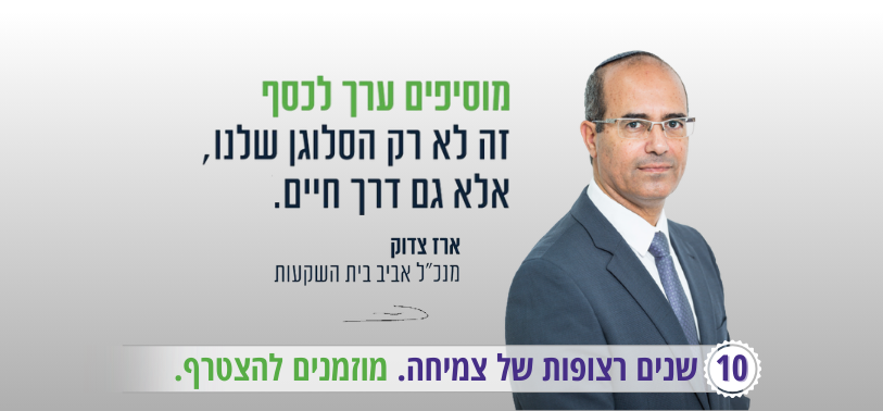 מוסיפים ערך לכסף. זה לא רק הסלוגן שלנו, זו גם דרך חיים. ארז צדוק מנכל בית השקעות אביב. 10 שנים רצופות של צמיחה. מוזמנים להצטרף.